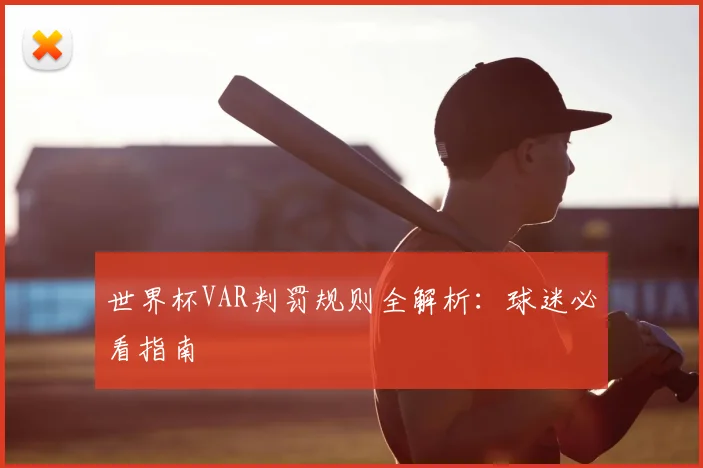 世界杯VAR判罚规则全解析:球迷必看指南