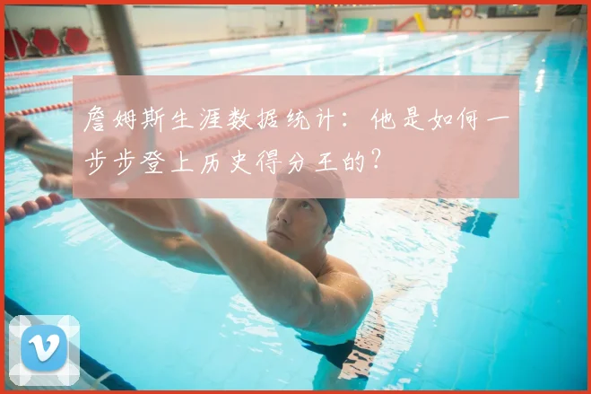 詹姆斯生涯数据统计：他是如何一步步登上历史得分王的？